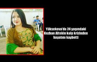 Yüksekova'da 24 yaşındaki genç kız kalp krizinden...
