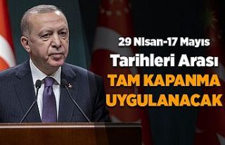 Erdoğan: 29 Nisan - 17 Mayıs arası tam kapanmaya...