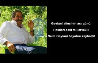 Geylani Ailesinin Acı Günü: Hakkari eski milletvekili...