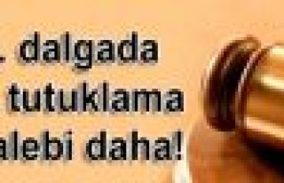 3. dalgada 8 tutuklama talebi daha!