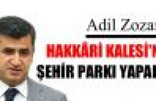Adil Zozani: 'Hakkari Kalesi'ni şehir parkı yapalım'