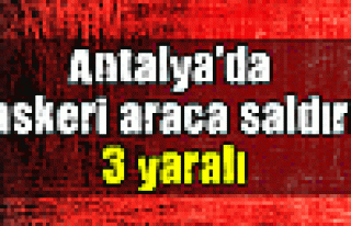 Antalya'da askeri araca saldırı: 3 yaralı
