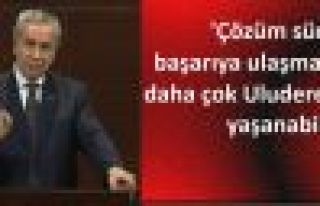 Arınç: Daha çok Uludereler yaşanabilir!