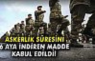 Askerlik süresini 6 aya düşüren madde kabul edildi