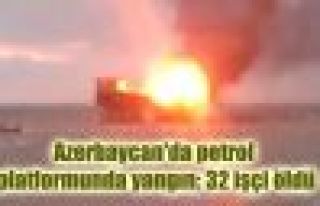 Azerbaycan'da petrol platformunda yangın: 32 işçi...