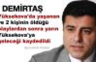 BDP Genel Başkanı Demirtaş Yükseova'ya Geliyor