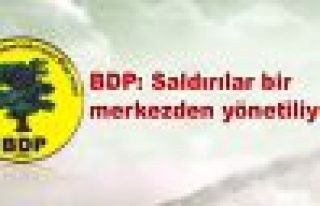 BDP: Saldırılar bir merkezden yönetiliyor