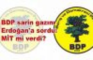 BDP sarin gazını Erdoğan'a sordu: MİT mi verdi?