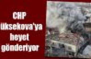 CHP Yüksekova'ya heyet gönderiyor