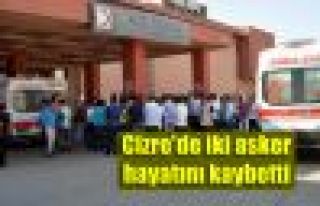 Cizre'de iki asker hayatını kaybetti