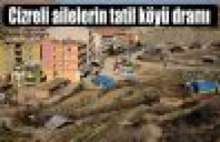Cizreli ailelerin tatil köyü dramı