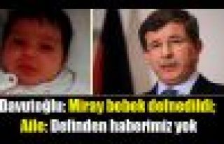 Davutoğlu: Miray bebek defnedildi; Aile: Definden...