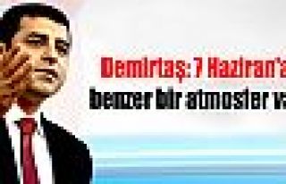 Demirtaş: 7 Haziran'a benzer bir atmosfer var