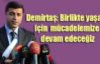 Demirtaş: Birlikte yaşam için mücadelemize devam...