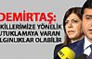 Demirtaş: Vekillerimize yönelik tutuklamaya varan...
