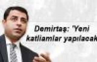 Demirtaş: 'Yeni katliamlar yapılacak'