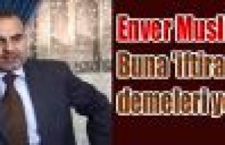 Enver Muslim: Buna 'iftiradır' demeleri yetmiyor