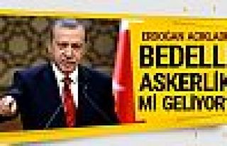 Erdoğan'dan bedelli askerlik açıklaması: Gerekliyse...