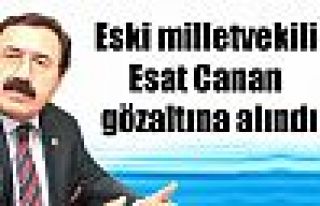 Eski milletvekili Esat Canan gözaltına alındı
