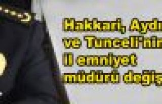 Hakkari, Aydın ve Tunceli'nin emniyet müdürü değişti!