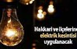 Hakkari ve ilçelerinde elektrik kesintisi uygulanacak!