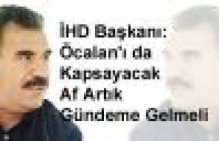 İHD Başkanı: Öcalan'ı da Kapsayacak Af Artık...
