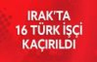 Irak'ta 16 Türkiyeli işçi kaçırıldı
