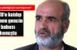 IŞİD'e katılıp dönen gencin babası: Oğlum aklını...