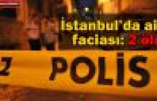 İstanbul'da aile faciası: 2 ölü