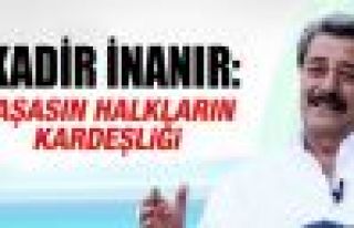Kadir İnanır'dan 'Yaşasın halkların kardeşliği'...