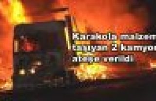 Karakola malzeme taşıyan 2 kamyon ateşe verildi