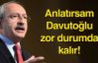 Kılıçdaroğlu: Anlatırsam Davutoğlu zor durumda...