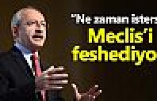 Kılıçdaroğlu: Ne zaman isterse Meclis'i feshedebilir