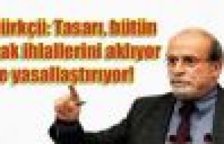 Kürkçü: Tasarı, bütün hak ihlallerini aklıyor...