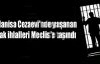 Manisa Cezaevi'nde yaşanan hak ihlalleri Meclis'e...