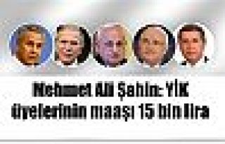 Mehmet Ali Şahin: YİK üyelerinin maaşı 15 bin...