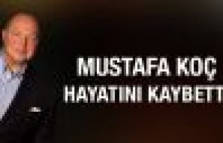 Mustafa Koç hayatını kaybetti