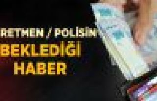 Öğretmene 363, Polise 409 Lira Zam Umudu