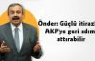 Önder: Güçlü itirazlar AKP'ye geri adım attırabilir