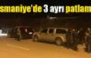 Osmaniye'de 3 ayrı patlama