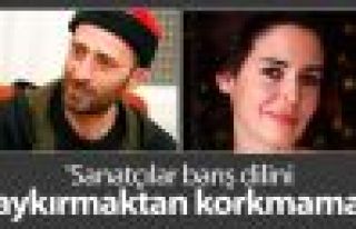 'Sanatçılar barış dilini haykırmaktan korkmamalı'