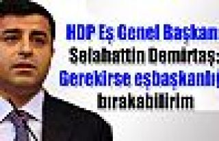 Selahattin Demirtaş: Gerekirse eşbaşkanlığı...