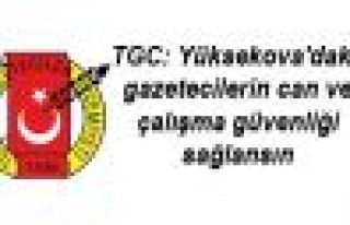 TGC: Yüksekova'daki gazetecilerin can ve çalışma...