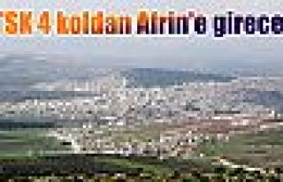'TSK 4 koldan Afrin'e girecek'