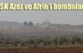 TSK Azez ve Afrin'i bombaladı
