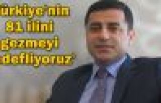 Demirtaş: 'Türkiye'nin 81 ilini gezmeyi hedefliyoruz'