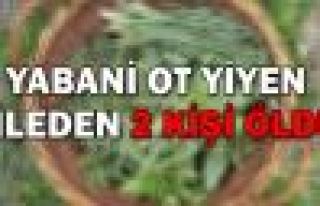 Yabani ot yiyen aileden 2 kişi öldü!