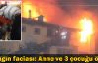 Yangın faciası: Anne ve 3 çocuğu öldü
