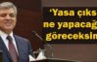 'Yasa çıksın ne yapacağımı göreceksiniz'