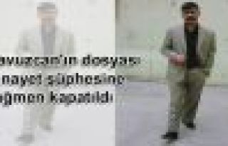 Yavuzcan'ın dosyası cinayet şüphesine rağmen...